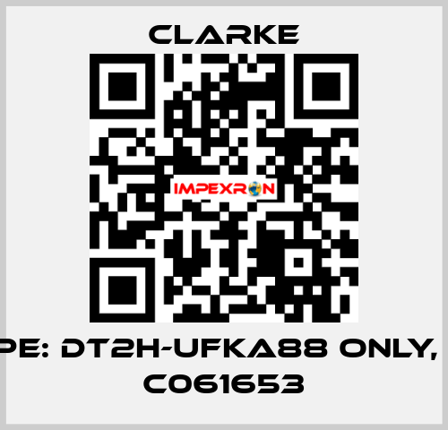 Type: DT2H-UFKA88 ONLY, No. C061653 Clarke